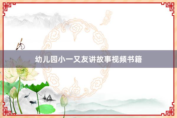 幼儿园小一又友讲故事视频书籍